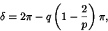 \begin{displaymath}
\delta=2\pi-q\left({1-{2\over p}}\right)\pi,
\end{displaymath}