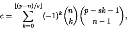 \begin{displaymath}
c=\sum_{k=0}^{\left\lfloor{(p-n)/s}\right\rfloor } (-1)^k{n\choose k}{p-sk-1\choose n-1},
\end{displaymath}