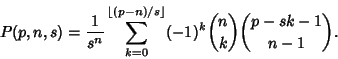 \begin{displaymath}
P(p,n,s) = {1\over s^n} \sum_{k=0}^{\left\lfloor{(p-n)/s}\right\rfloor} (-1)^k{n\choose k}{p-sk-1\choose n-1}.
\end{displaymath}