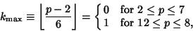 \begin{displaymath}
k_{\rm max}\equiv \left\lfloor{p-2\over 6}\right\rfloor=\cases{
0 & for $2\leq p\leq 7$\cr
1 & for $12\leq p\leq 8$,\cr}
\end{displaymath}