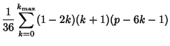 $\displaystyle {1\over 36} \sum_{k=0}^{k_{\rm max}} (1-2k)(k+1)(p-6k-1)$