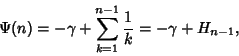 \begin{displaymath}
\Psi(n)=-\gamma+\sum_{k=1}^{n-1}{1\over k}=-\gamma+H_{n-1},
\end{displaymath}