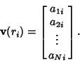 \begin{displaymath}
{\bf v}(r_i)=\left[{\matrix{a_{1i}\cr a_{2i}\cr \vdots\cr a_{Ni}\cr}}\right].
\end{displaymath}