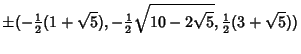 $\displaystyle \pm(-{\textstyle{1\over 2}}(1+\sqrt{5}), -{\textstyle{1\over 2}}\sqrt{10-2\sqrt{5}}, {\textstyle{1\over 2}}(3+\sqrt{5}))$