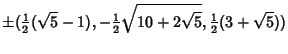 $\displaystyle \pm({\textstyle{1\over 2}}(\sqrt{5}-1), -{\textstyle{1\over 2}}\sqrt{10+2\sqrt{5}}, {\textstyle{1\over 2}}(3+\sqrt{5}))$