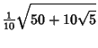 $\displaystyle {\textstyle{1\over 10}}\sqrt{50+10\sqrt{5}}$