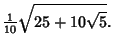 $\displaystyle {\textstyle{1\over 10}}\sqrt{25+10\sqrt{5}}.$