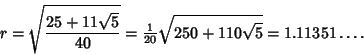 \begin{displaymath}
r=\sqrt{25+11\sqrt{5}\over 40}={\textstyle{1\over 20}}\sqrt{250+110\sqrt{5}} = 1.11351\ldots.
\end{displaymath}