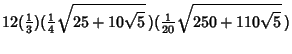 $\displaystyle 12({\textstyle{1\over 3}})({\textstyle{1\over 4}}\sqrt{25+10\sqrt{5}}\,)({\textstyle{1\over 20}}\sqrt{250+110\sqrt{5}}\,)$