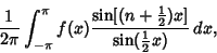 \begin{displaymath}
{1\over 2\pi}\int_{-\pi}^\pi f(x){\sin[(n+{\textstyle{1\over 2}})x]\over \sin({\textstyle{1\over 2}}x)}\,dx,
\end{displaymath}