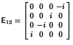 $\displaystyle {\hbox{\sf E}}_{12}=\left[\begin{array}{cccc}0 & 0 & 0 & -i\\  0 & 0 & i & 0\\  0 & -i & 0 & 0\\  i & 0 & 0 & 0\end{array}\right]$