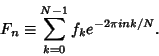 \begin{displaymath}
F_n\equiv \sum_{k=0}^{N-1} f_ke^{-2\pi i nk/N}.
\end{displaymath}
