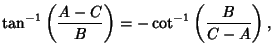 $\displaystyle \tan^{-1}\left({A-C\over B}\right)= -\cot^{-1}\left({B\over C-A}\right),$
