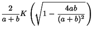 $\displaystyle {2\over a+b}K\left({\sqrt{1-{4ab\over (a+b)^2}}\,}\right)$
