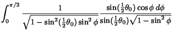 $\displaystyle \int_0^{\pi/2} {1\over\sqrt{1-\sin^2({\textstyle{1\over 2}}\theta...
..._0)\cos\phi\,d\phi\over\sin({\textstyle{1\over 2}}\theta_0)\sqrt{1-\sin^2\phi}}$