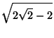 $\displaystyle \sqrt{2\sqrt{2}-2}$