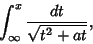 \begin{displaymath}
\int_\infty^x {dt\over \sqrt{t^2+at}},
\end{displaymath}