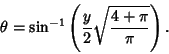 \begin{displaymath}
\theta=\sin^{-1}\left({{y\over 2}\sqrt{4+\pi\over\pi}}\right).
\end{displaymath}