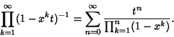 \begin{displaymath}
\prod_{k=1}^\infty (1-x^kt)^{-1}=\sum_{n=0}^\infty {t^n\over \prod_{k=1}^n (1-x^k)}.
\end{displaymath}