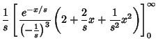 $\displaystyle {1\over s}\left[{{e^{-x/s}\over\left({-{1\over s}}\right)^3} \left({2+{2\over s} x+{1\over s^2} x^2}\right)}\right]_0^\infty$