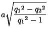 $\displaystyle a\sqrt{{q_1}^2-{q_2}^2\over {q_1}^2-1}$