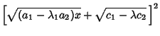 $\displaystyle \left[{\sqrt{(a_1-\lambda_1a_2)x}+\sqrt{c_1-\lambda c_2}\,}\right]^2$
