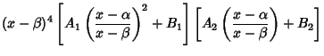 $\displaystyle (x-\beta)^4\left[{A_1\left({x-\alpha\over x-\beta}\right)^2+B_1}\right]\left[{A_2\left({x-\alpha\over x-\beta}\right)+B_2}\right]$
