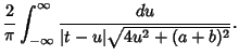 $\displaystyle {2\over \pi} \int_{-\infty}^\infty {du\over \vert t-u\vert \sqrt{4u^2+(a+b)^2}}.$