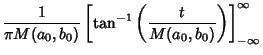 $\displaystyle {1\over \pi M(a_0,b_0)} \left[{\tan^{-1}\left({t\over M(a_0,b_0)}\right)}\right]^\infty_{-\infty}$