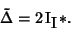 \begin{displaymath}
\tilde\Delta=2 \mathop{{\rm I}\lower3pt\hbox{{\rm I}}}\nolimits *.
\end{displaymath}