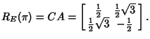 $\displaystyle R_E(\pi) = CA = \left[\begin{array}{cc}{\textstyle{1\over 2}}& {\...
...\\  {\textstyle{1\over 2}}\sqrt{3} & -{\textstyle{1\over 2}}\end{array}\right].$