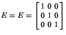 $\displaystyle E = E = \left[\begin{array}{ccc}1 & 0 & 0 \\  0 & 1 & 0 \\  0 & 0 & 1 \end{array}\right]$