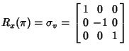 $\displaystyle R_x(\pi) = \sigma_v = \left[\begin{array}{ccc}1 & 0 & 0 \\  0 & -1 & 0 \\  0 & 0 & 1 \end{array}\right]$