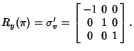$\displaystyle R_y(\pi) = \sigma_v' = \left[\begin{array}{ccc}-1 & 0 & 0 \\  0 & 1 & 0 \\  0 & 0 & 1 \end{array}\right].$