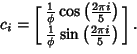 \begin{displaymath}
c_i=\left[{\matrix{{1\over\phi}\cos\left({2\pi i\over 5}\rig...
...\pi i\over 5}\right)\cr}}\right].\hrule width 0pt height 4.2pt
\end{displaymath}