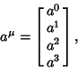 \begin{displaymath}
a^\mu =\left[{\matrix{a^0\cr a^1\cr a^2\cr a^3\cr}}\right],
\end{displaymath}