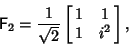 \begin{displaymath}
{\hbox{\sf F}}_2={1\over\sqrt{2}}\left[{\matrix{1 & 1\cr 1 & i^2\cr}}\right],
\end{displaymath}