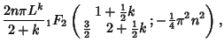 $\displaystyle {2n\pi L^k\over 2+k}{}_1F_2\left({\begin{array}{c}1+{\textstyle{1...
...2+{\textstyle{1\over 2}}k\end{array}; -{\textstyle{1\over 4}}\pi^2 n^2}\right),$