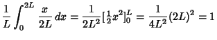 $\displaystyle {1\over L} \int_0^{2L} {x\over 2L}\,dx = {1\over 2L^2} [{\textstyle{1\over 2}}x^2]_0^L={1\over 4L^2}(2L)^2=1$
