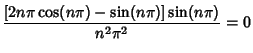 $\displaystyle {[2n\pi\cos(n\pi)-\sin(n\pi)]\sin(n\pi)\over n^2\pi^2} = 0$