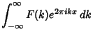 $\displaystyle \int_{-\infty}^\infty F(k)e^{2\pi ikx}\,dk$