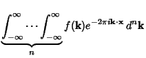 $\displaystyle \underbrace{\int_{-\infty}^\infty\cdots\int_{-\infty}^\infty}_n
f({\bf k})e^{-2\pi i{\bf k}\cdot{\bf x}}\,d^n{\bf k}$