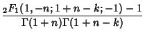 $\displaystyle {{}_2F_1(1,-n;1+n-k;-1)-1\over\Gamma(1+n)\Gamma(1+n-k)}$
