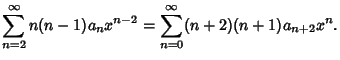 $\displaystyle \sum_{n=2}^\infty n(n-1)a_nx^{n-2} = \sum_{n=0}^\infty (n+2)(n+1)a_{n+2}x^n.$
