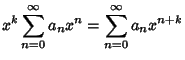 $\displaystyle x^k \sum_{n=0}^\infty a_nx^n = \sum_{n=0}^\infty a_nx^{n+k}$
