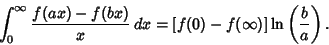 \begin{displaymath}
\int_0^\infty {f(ax)-f(bx)\over x}\, dx = [f(0)-f(\infty )]\ln\left({b\over a}\right).
\end{displaymath}