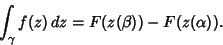 \begin{displaymath}
\int_\gamma f(z)\,dz = F(z(\beta))-F(z(\alpha)).
\end{displaymath}