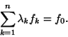 \begin{displaymath}
\sum_{k=1}^n \lambda_k f_k=f_0.
\end{displaymath}