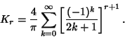 \begin{displaymath}
K_r={4\over\pi} \sum_{k=0}^\infty \left[{(-1)^k\over 2k+1}\right]^{r+1}.
\end{displaymath}