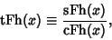 \begin{displaymath}
\mathop{\rm tFh}(x)\equiv{\mathop{\rm sFh}(x)\over\mathop{\rm cFh}(x)},
\end{displaymath}